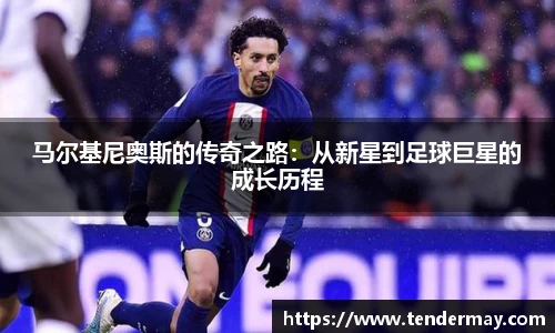 马尔基尼奥斯的传奇之路：从新星到足球巨星的成长历程
